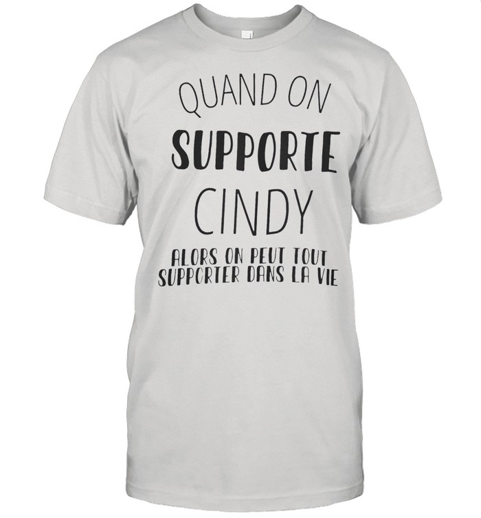 Quand on supporte cindy alors peut tout supporter dans la vie shirt