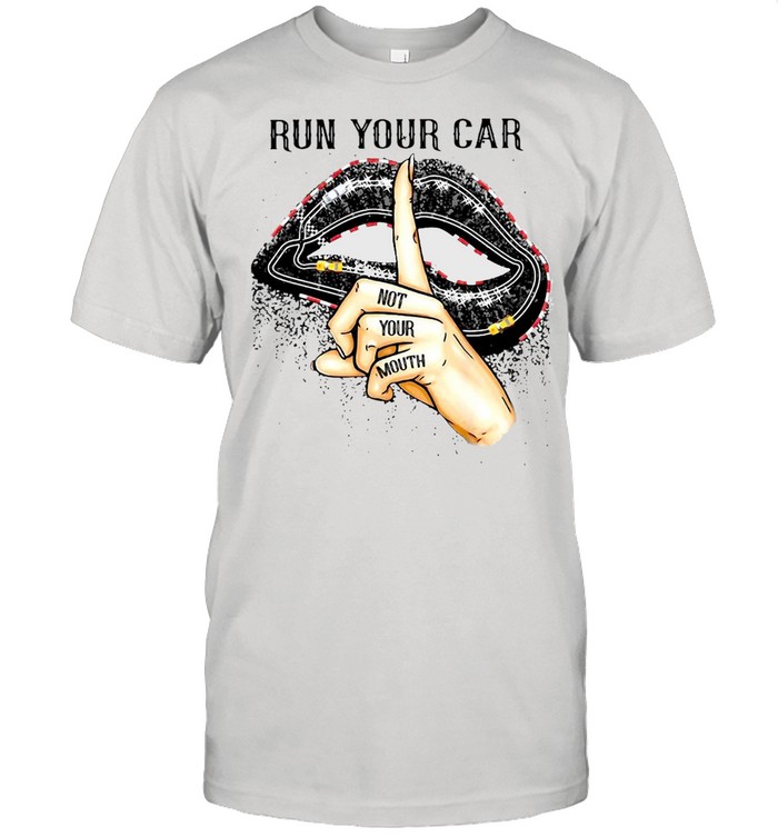 Run Your Car Not Your Mouth Lip T-shirt
