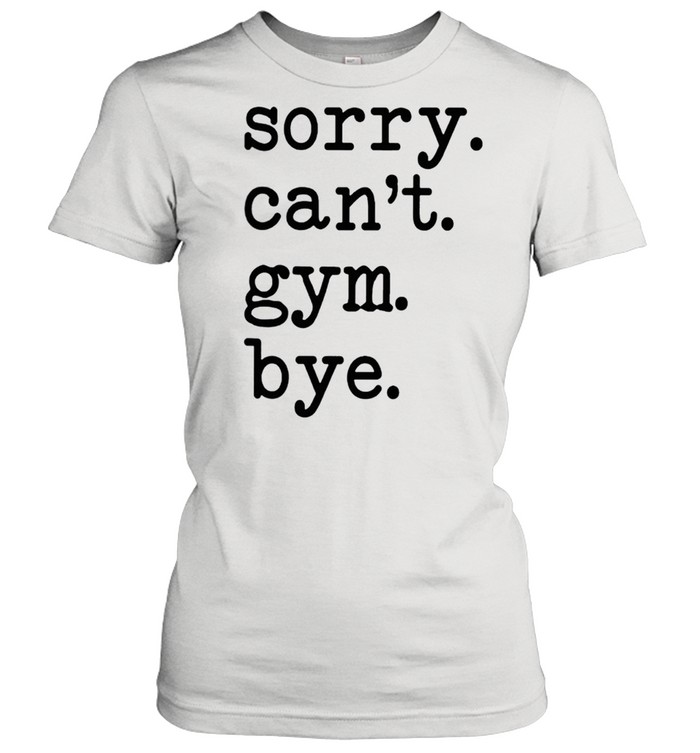 Sorry cant Gym bye shirt Classic Women's T-shirt