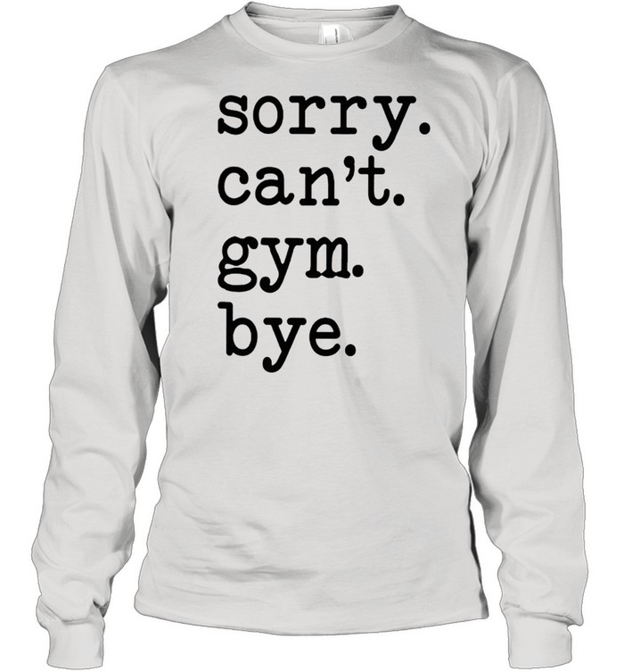 Sorry cant Gym bye shirt Long Sleeved T-shirt