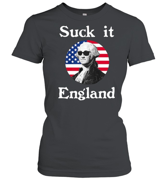 Suck It England 4th Of July Funny Independence Celebration shirt Classic Women's T-shirt