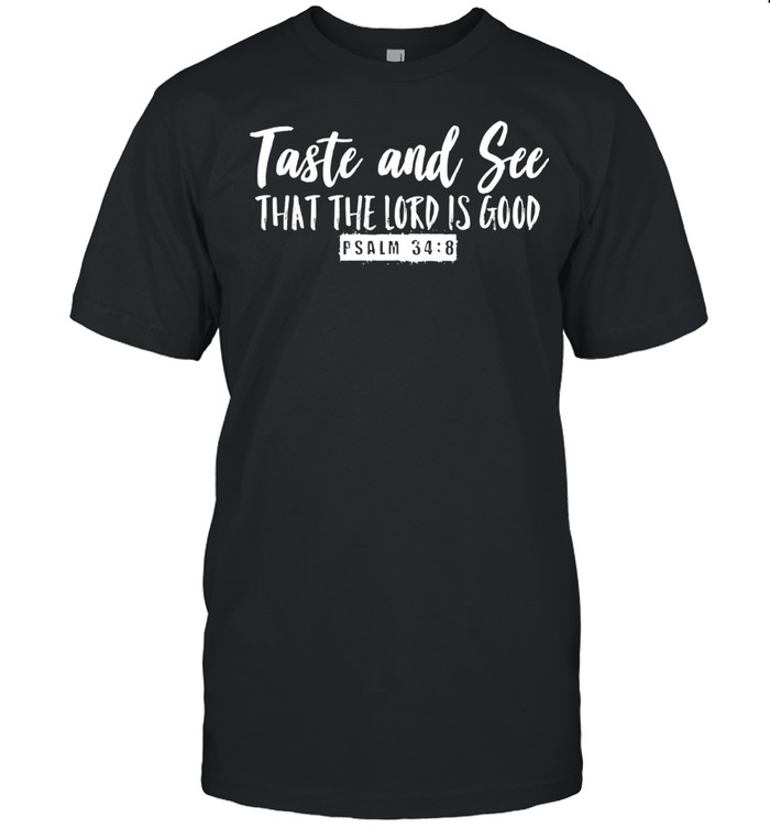 Taste & See that the Lord is Good Psalm 348 Inspirational shirt