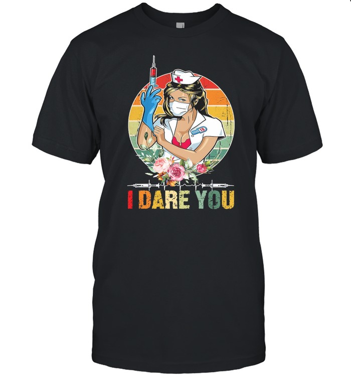 The Nurse Vaccine Covid 19 I Dare You Vintage shirt