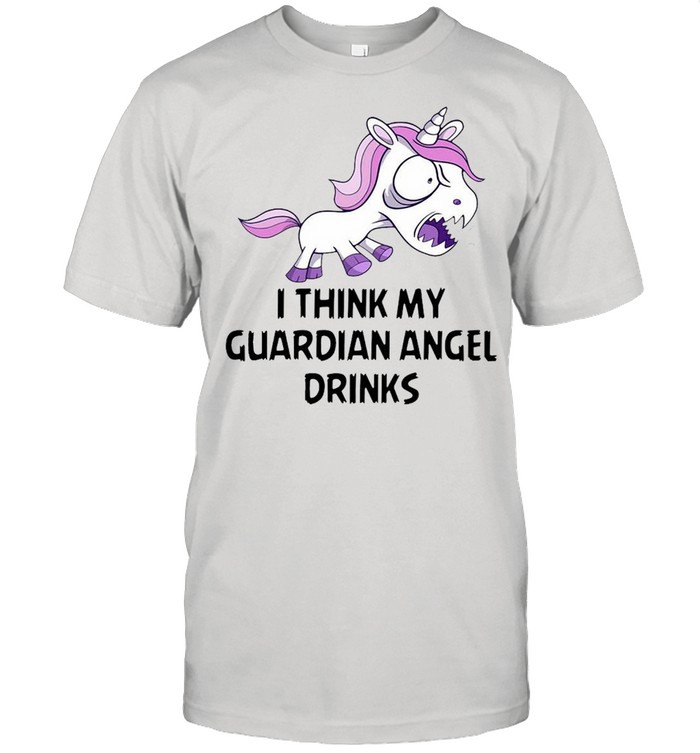 Unicorns I Think My Guardian Angel Drinks T-shirt