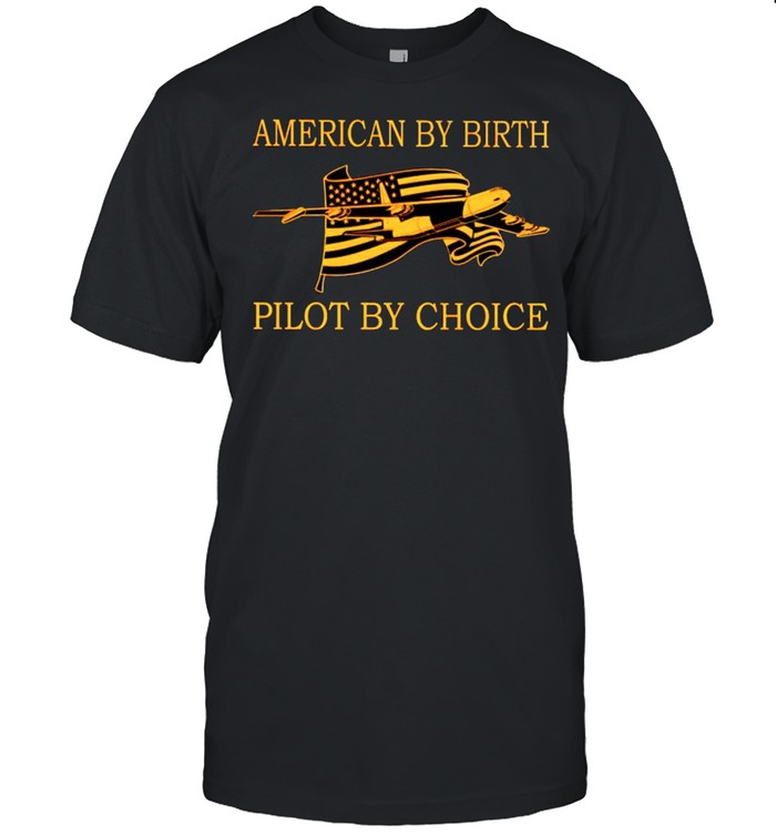 American by birth pilot by choice shirt