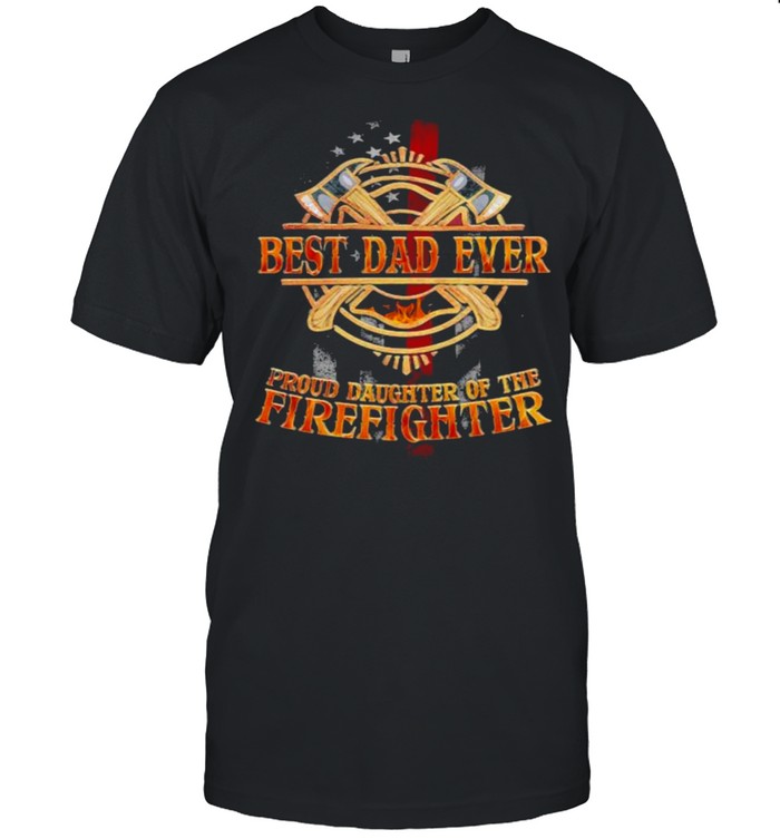 Best Dad Ever Proud Daughter Of The Firefighter  Classic Men's T-shirt
