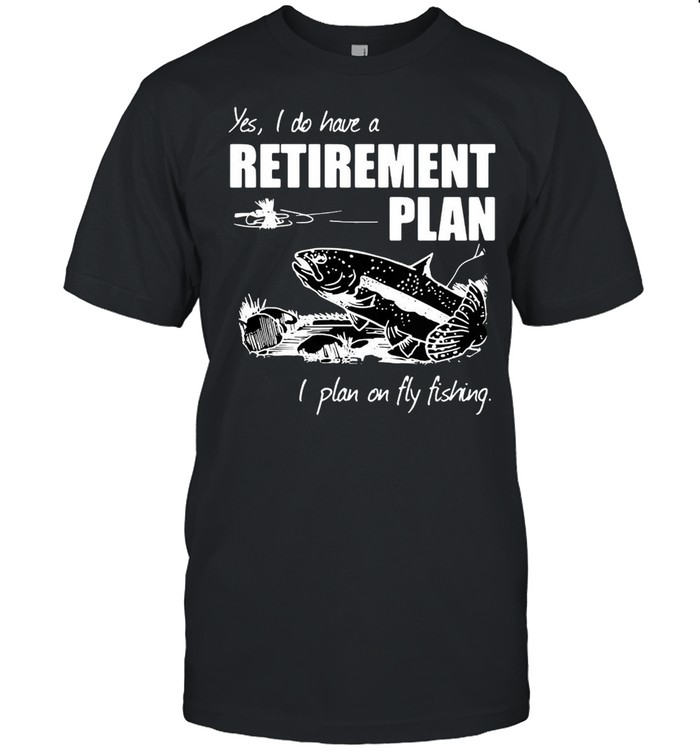 Carp Fishing Art Yes I Do Have A Retirement Plan I Plan On Fly Fishing T-shirt