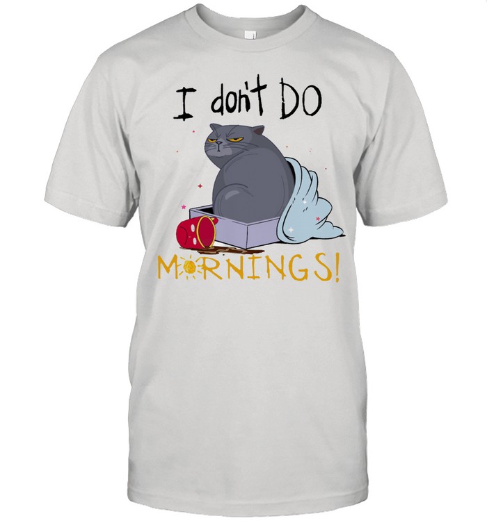 Cat I dont do mornings shirt