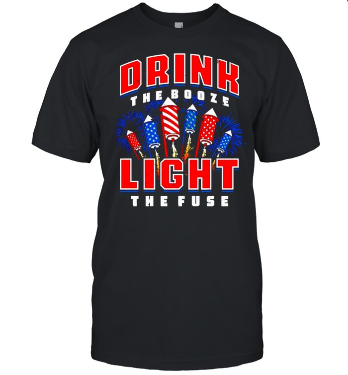 Drink the booze light the fuse 4th of July shirt