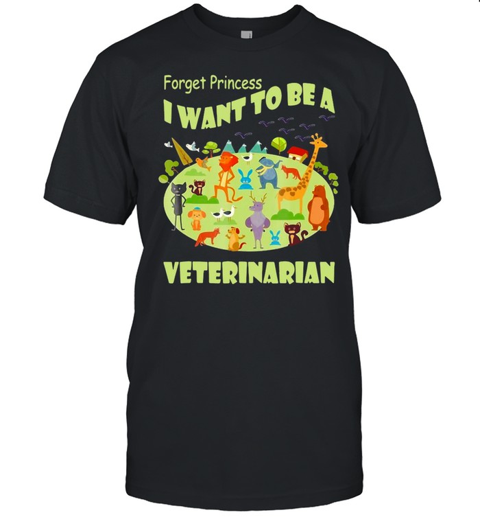 Forget Princess I Want To Be A Veterinarian Vet T-shirt