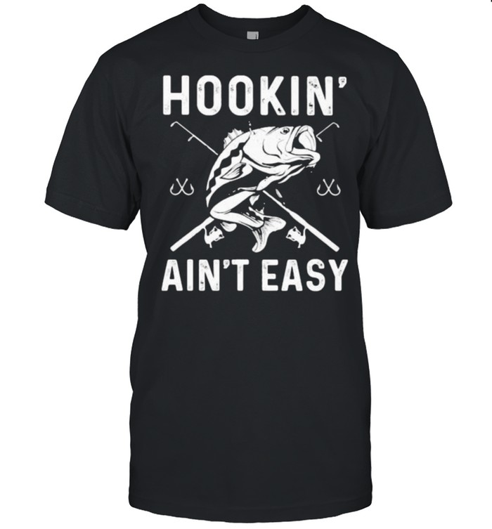 Hookin aint easy fishing shirt