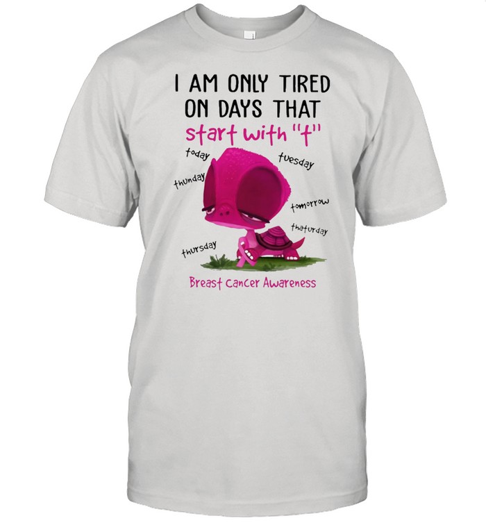 I am only tired on days that breast cancer shirt