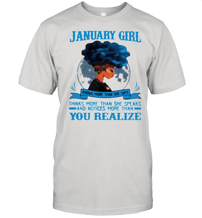 January Girl Knows More Than She Says Thinks More Than She Speaks And Notices More Then You Realize Shirt