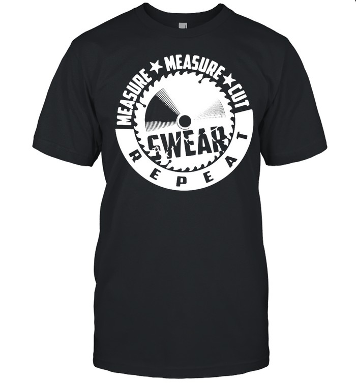 Measure Measure Cut Swear Repeat Woodworker T-shirt