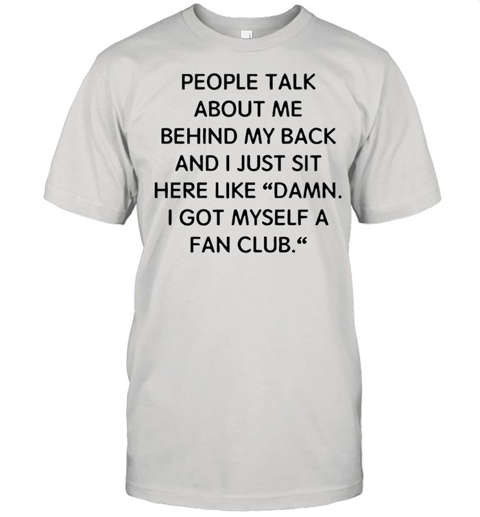 People Talk About Me Behind My Back And I Just Sit Here Like Damn 2021 T-shirt