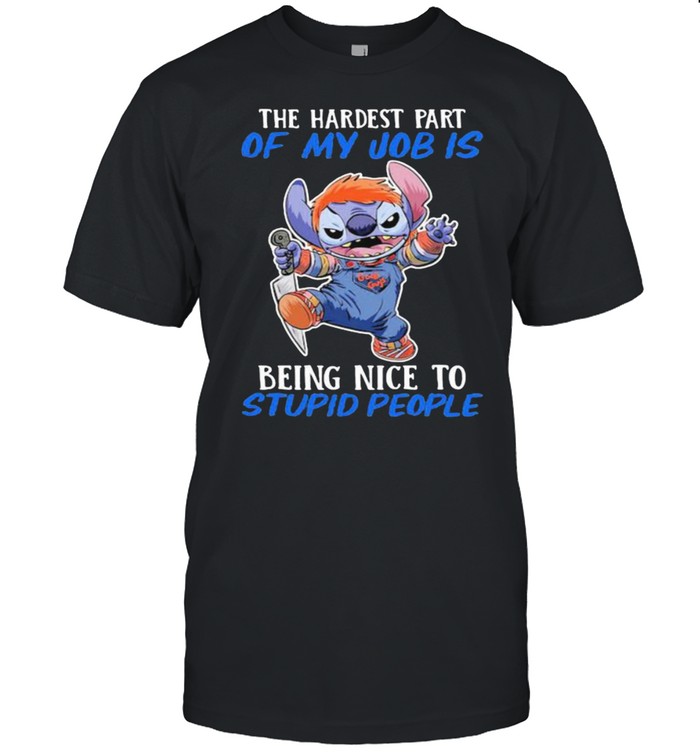 The hardest part of my job is being nice to stupid people stitch shirt