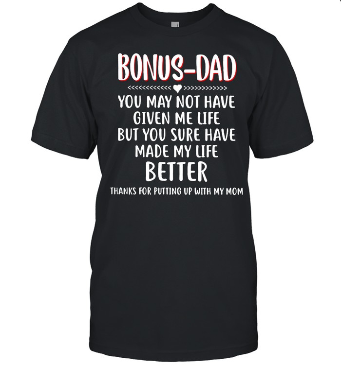 Bonus Dad You May Not Have Given Me Life Fathers Day shirt