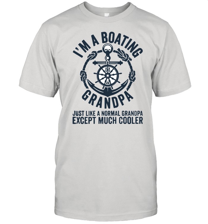 I Am A Boating Grandpa Just Like A Nornal Grandpa Except Much Cooler Sailing Boat Captain T-Shirt