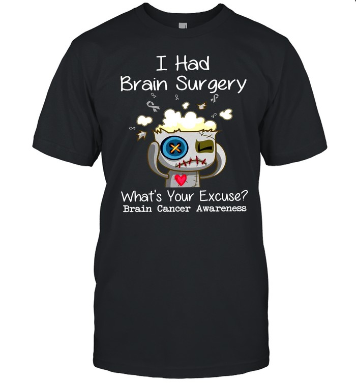 I Had Brain Surgery What’s Your Excuse Brain Cancer Awareness T-shirt
