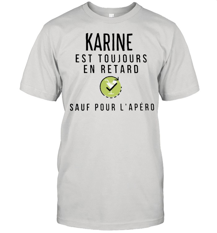 Karine Est Toujours En Retard Sauf Pour Lapero shirt