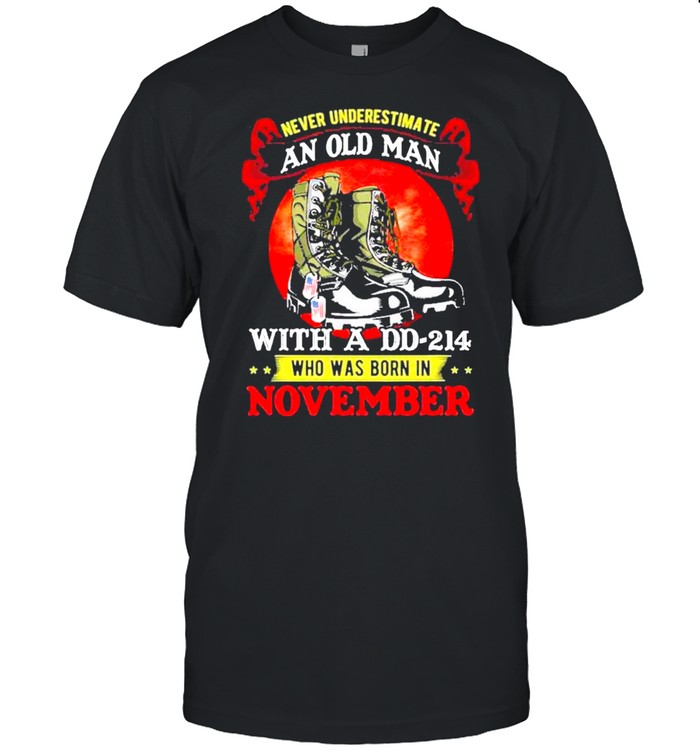 Never Underestimate An Old Man With A DD-214 Who Was Born In November shirt