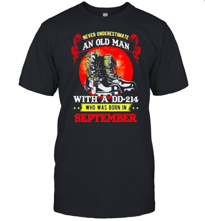 Never Underestimate An Old Man With A DD-214 Who Was Born In September Tee shirt