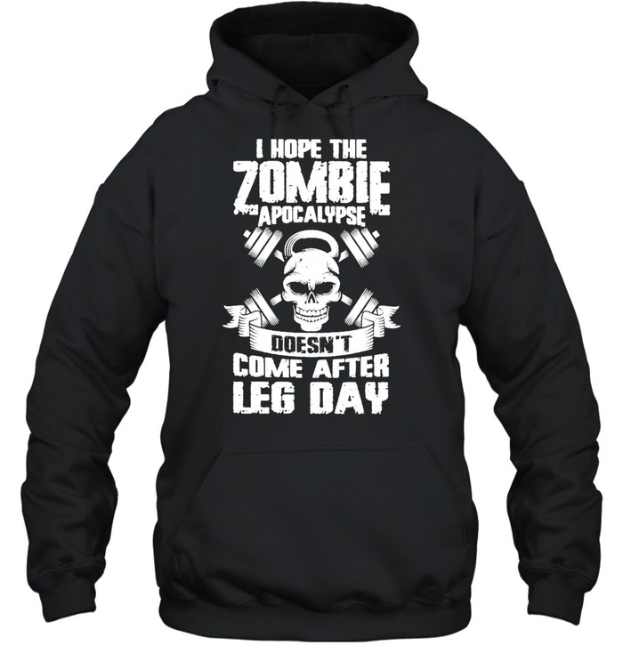 Weight Lifting I Hope The Zombie Apocalypse Doesnt Come After Leg Day shirt Unisex Hoodie