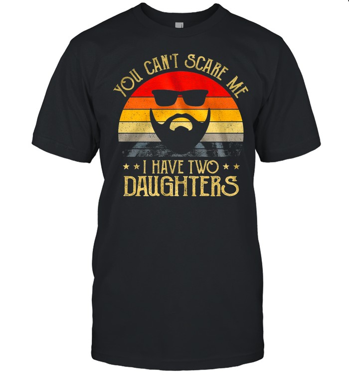 You Cant Scare Me I Have Two Daughters Vintage Retro shirt