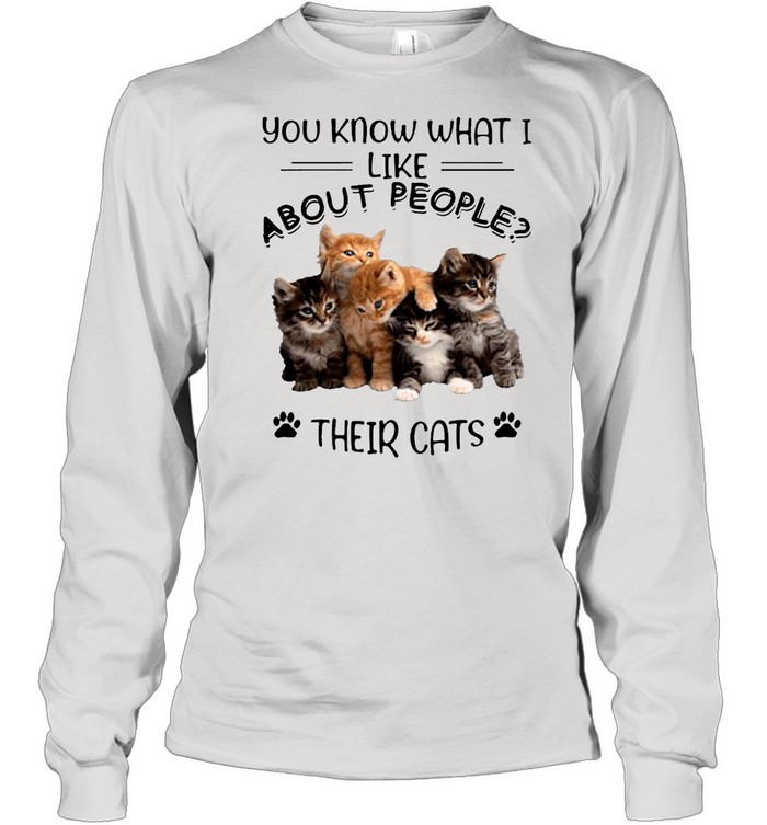 You Know What I Like About People Their Cats shirt Long Sleeved T-shirt