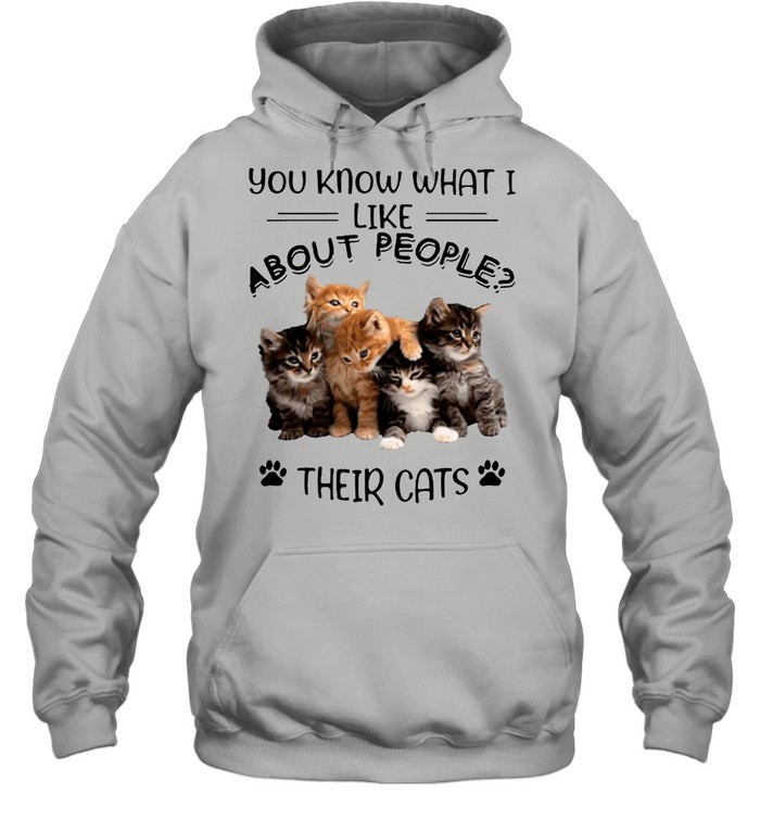 You Know What I Like About People Their Cats shirt Unisex Hoodie
