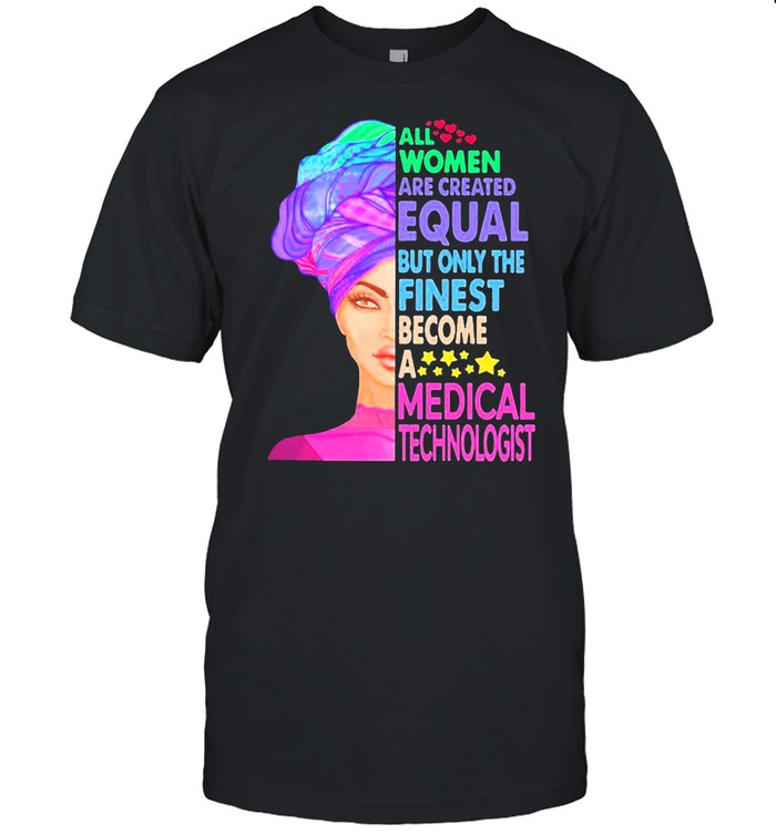 All women equal finest become medical shirt