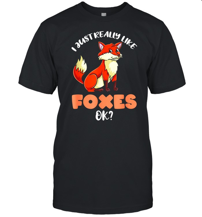 I Just Really Like Foxes Ok shirt