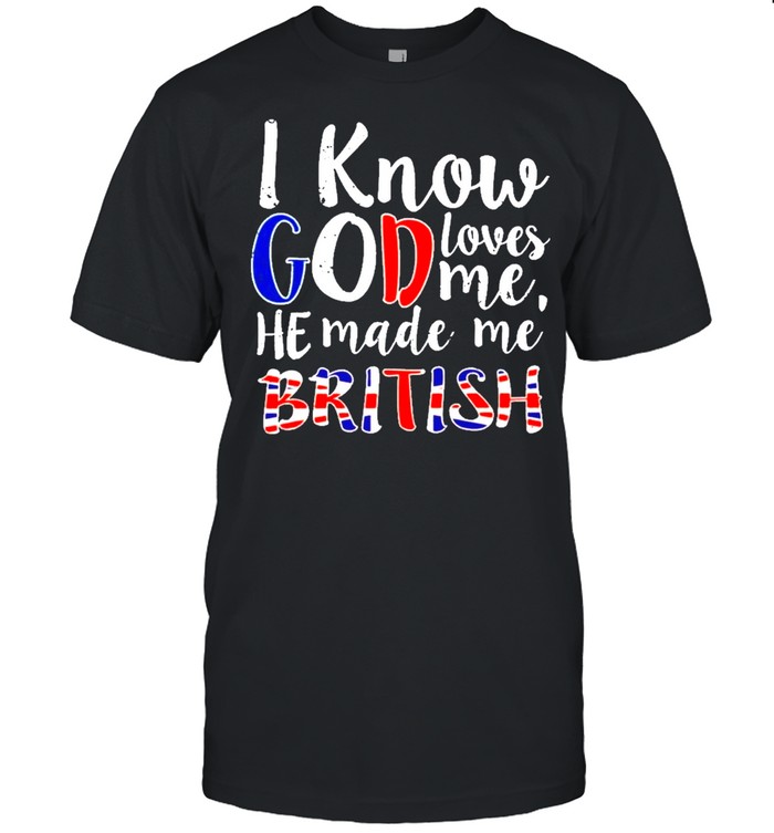 I know god make me british shirt