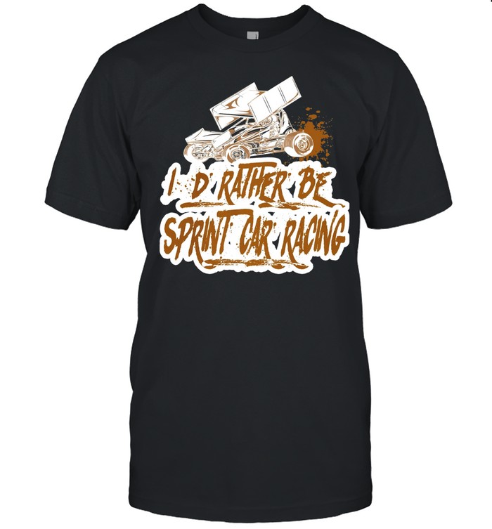 Id Rather Be Sprint Car Racing shirt