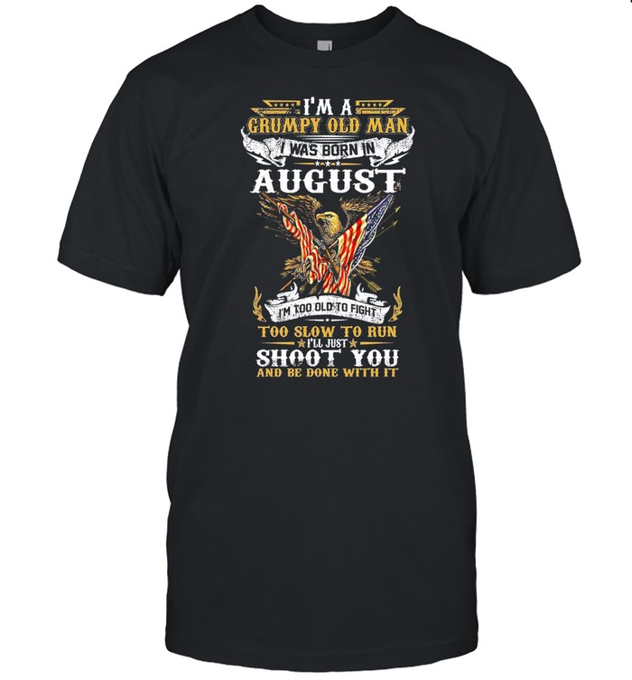 Im A Grumpy Old Man I Was Born In August shirt