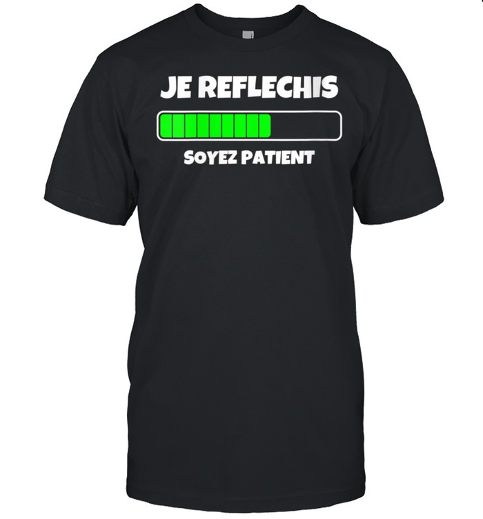 Je Réfléchis Soyez Patients & Cool Designs shirt