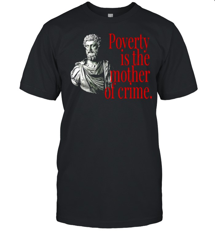 MARCUS AURELIUS POVERTY IS THE MOTHER OF CRIME T-Shirt