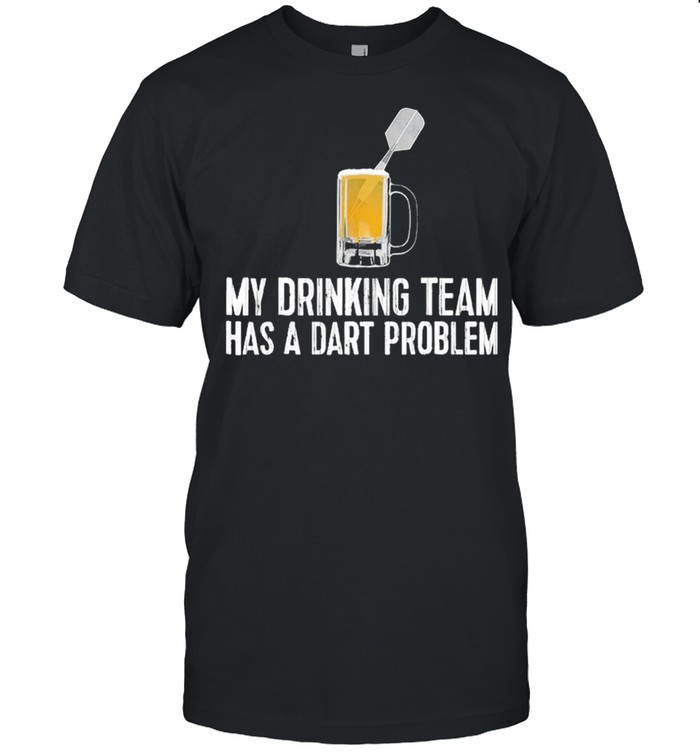 My Drinking Team Has A Dart Problem shirt