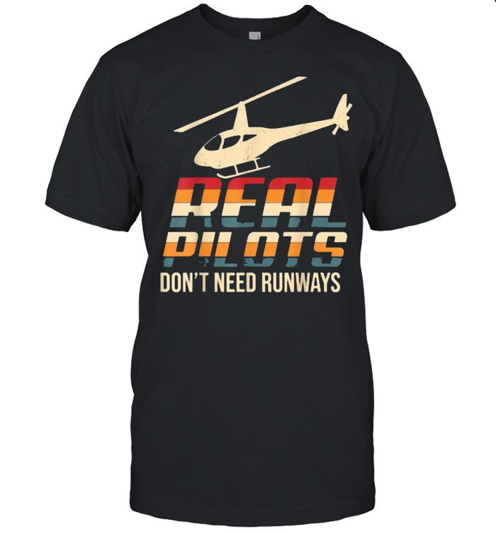 Real Pilots Don’t Need Runways Funny Helicopter Pilot T-Shirt