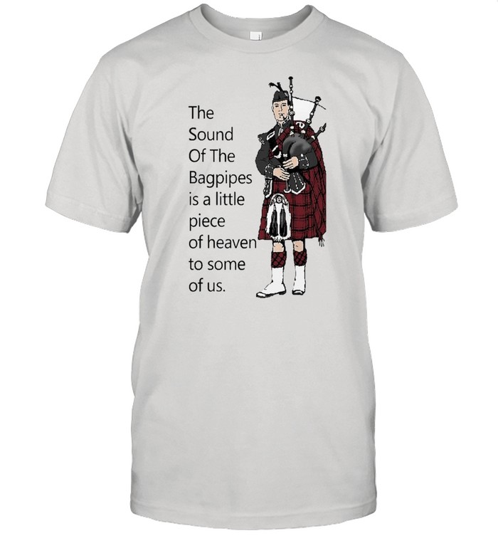 the sound of the bagpipes shirt
