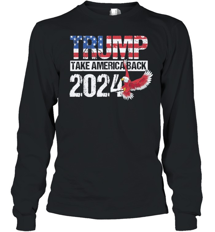Trump 2024 flag take America Back Trump 2024 shirt Long Sleeved T-shirt