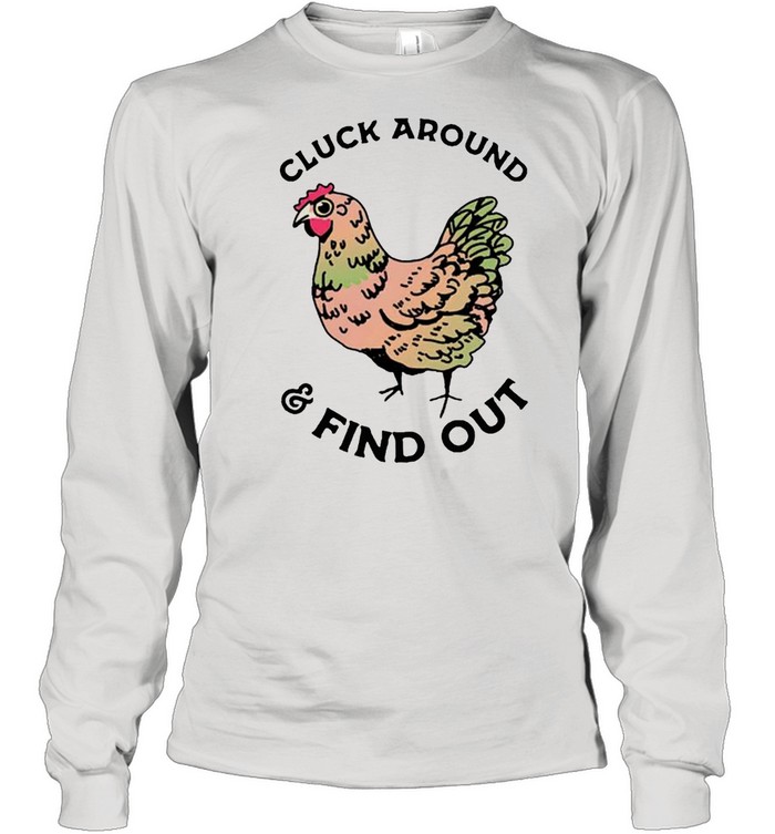 Chicken cluck around and find out shirt Long Sleeved T-shirt