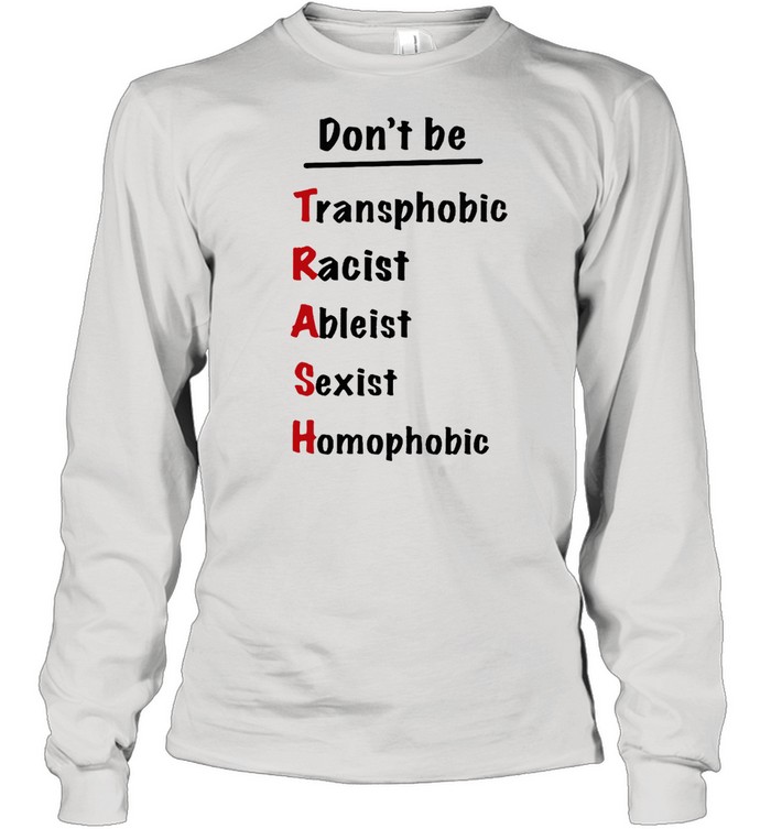 Dont be trash transphobic racist ableist shirt Long Sleeved T-shirt