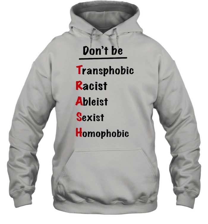 Dont be trash transphobic racist ableist shirt Unisex Hoodie
