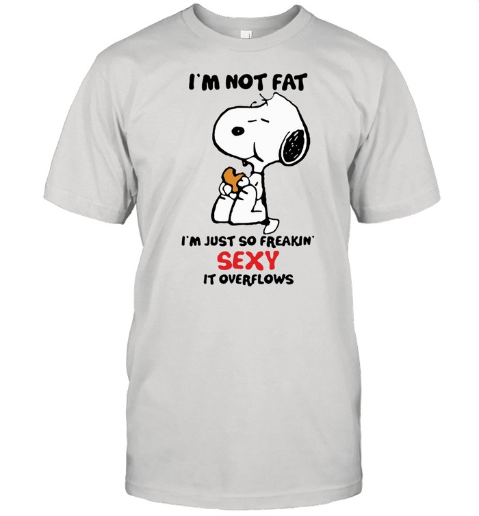 Im not fat im just so freakin sexy it overflows snoopy shirt