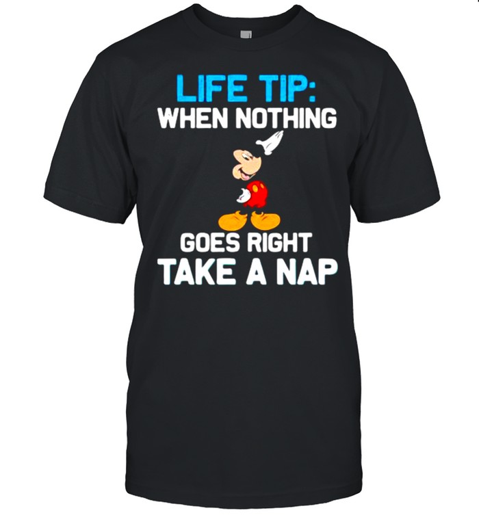 Life tip when nothing goes right take a nap mickey shirt