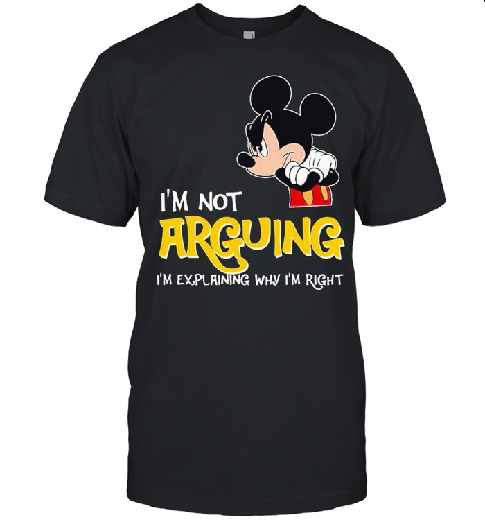 Mickey Im not arguing explaning right shirt