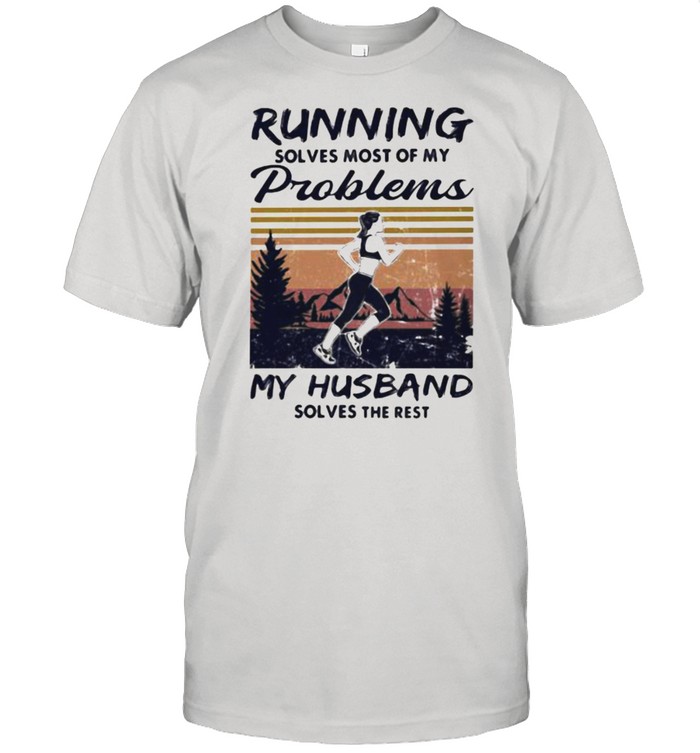 Running Solves Most Of My Problems My Husband Solves The Rest Vintage Shirt