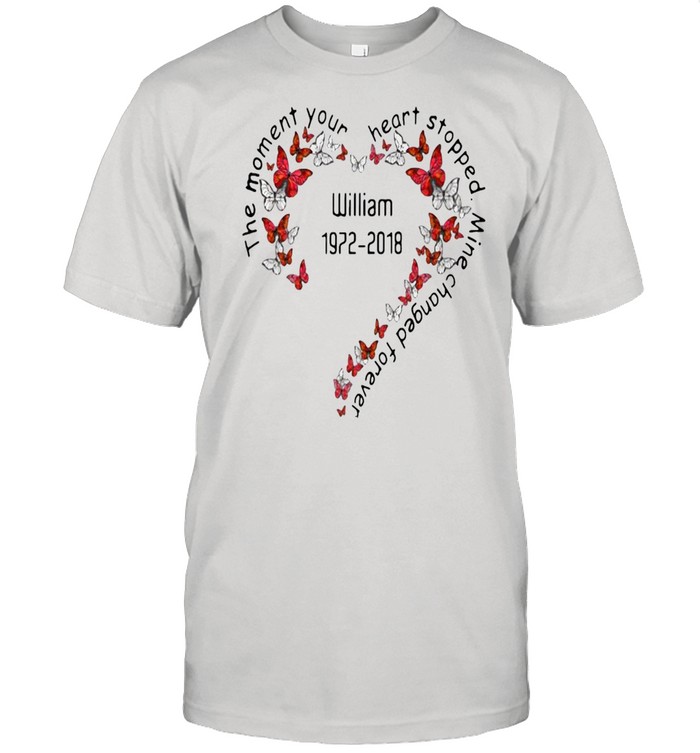 The Moment Your Heart Stopped Mine Changed Forever William 1972-2018 T-shirt