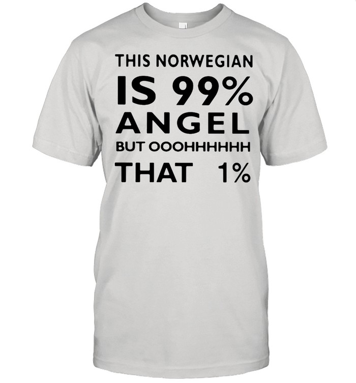 This Norwegian Is 99% Angel But Ohh That 1% T-shirt